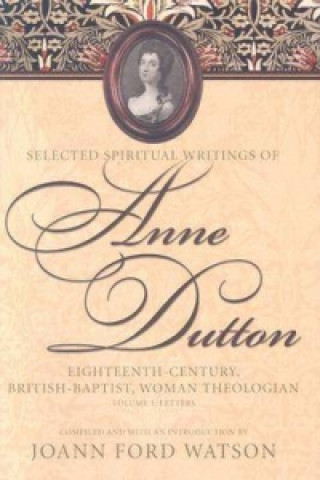 Carte Influential Spiritual Writings of Anne Dutton v. 1; Eighteenth-century British Baptist Woman Writer JoAnn Ford Watson