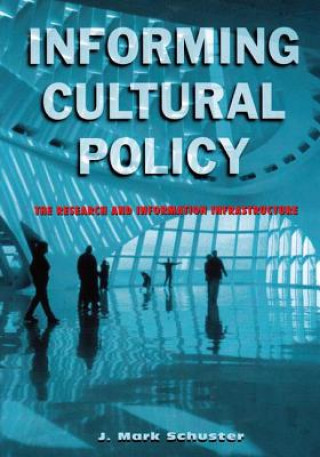 Kniha Informing Cultural Policy J Mark Schuster