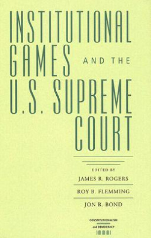 Kniha Instituitional Games & Us Supreme Court James R. Rogers