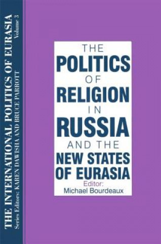 Carte International Politics of Eurasia: v. 3: The Politics of Religion in Russia and the New States of Eurasia S. Frederick Starr