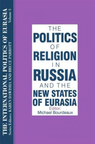 Książka International Politics of Eurasia: v. 3: The Politics of Religion in Russia and the New States of Eurasia S. Frederick Starr