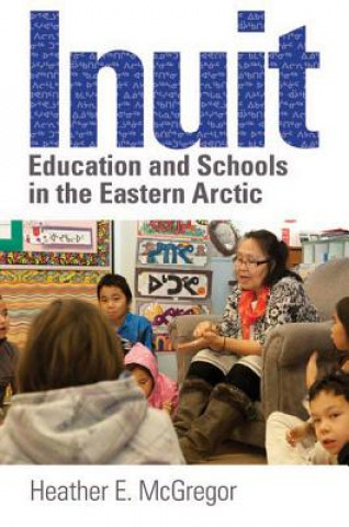 Książka Inuit Education and Schools in the Eastern Arctic Heather E. McGregor