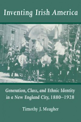 Kniha Inventing Irish America Timothy J. Meagher