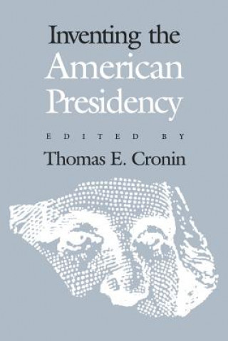 Kniha Inventing the American Presidency Thomas E. Cronin