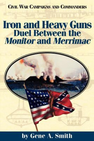 Kniha Iron and Heavy Guns: Duel between the Monitor and the Merrimac Gene A. Smith