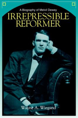 Könyv Irrepressible Reformer Wayne A. Wiegand