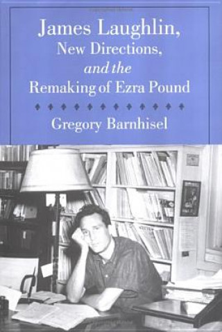 Книга James Laughlin, New Directions Press, and the Remaking of Ezra Pound Gregory Barnhisel