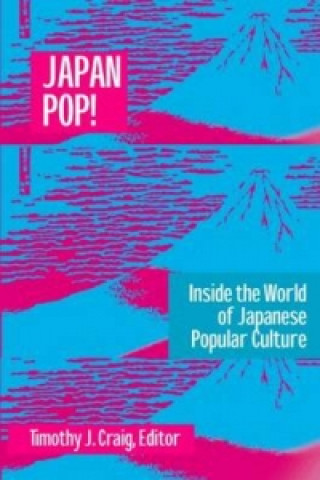 Kniha Japan Pop: Inside the World of Japanese Popular Culture Timothy J. Craig