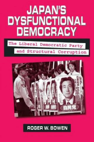 Könyv Japan's Dysfunctional Democracy: The Liberal Democratic Party and Structural Corruption Roger W. Bowen