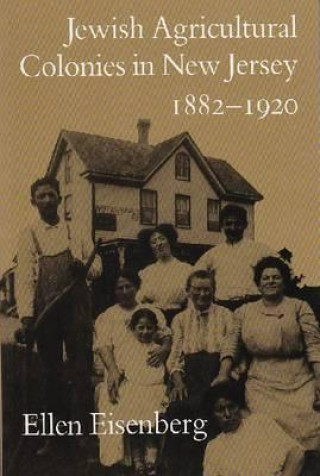 Kniha Jewish Agricultural Colonies in New Jersey, 1882-1920 Ellen Eisenberg