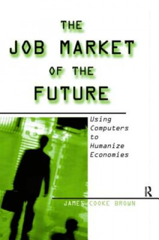 Kniha Job Market of the Future: Using Computers to Humanize Economies James Cooke Brown