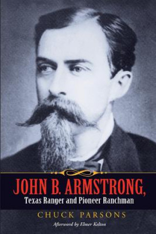 Knjiga John B. Armstrong, Texas Ranger and Pioneer Ranchman (Canseco-Keck History) (Canseco-Keck History Series) Chuck Parsons