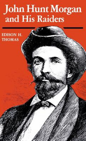 Книга John Hunt Morgan and His Raiders Edison H. Thomas