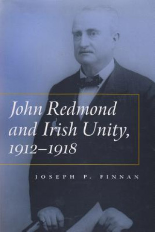 Książka John Redmond and Irish Unity, 1912-1918 Joseph P. Finnan