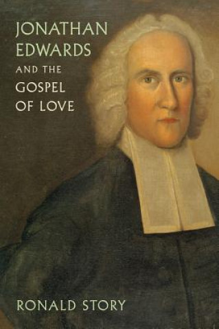 Książka Jonathan Edwards and the Gospel of Love Ronald Story