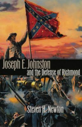 Kniha Joseph E.Johnston and the Defense of Richmond Steven H. Newton