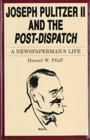 Könyv Joseph Pulitzer II and the "Post-Dispatch" Daniel W. Pfaff