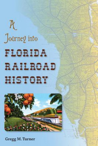 Könyv Journey into Florida Railroad History Gregg M. Turner