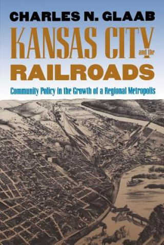 Livre Kansas City and the Railroads Charles Nelson Glaab