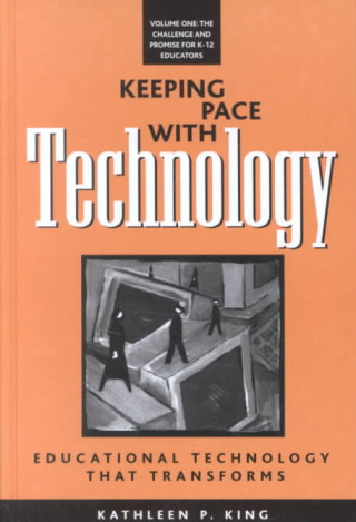 Kniha Keeping Pace with Technology v. 1; Challenge and Promise for K-12 Educators Kathleen P. King