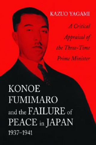 Книга Konoe Fumimaro and the Failure of Peace in Japan, 1937-1941 Kazuo Yagami