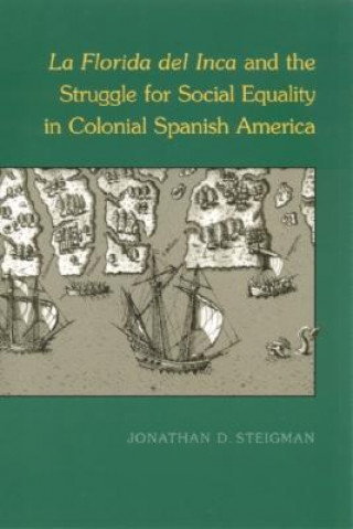 Książka La Florida Del Inca and the Struggle for Social Equality in Colonial Spanish America Jonathan D. Steigman