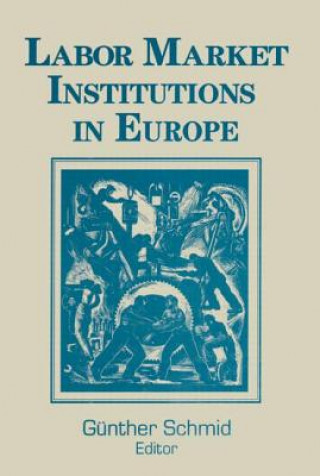 Книга Labor Market Institutions in Europe: A Socioeconomic Evaluation of Performance Gunther Schmid