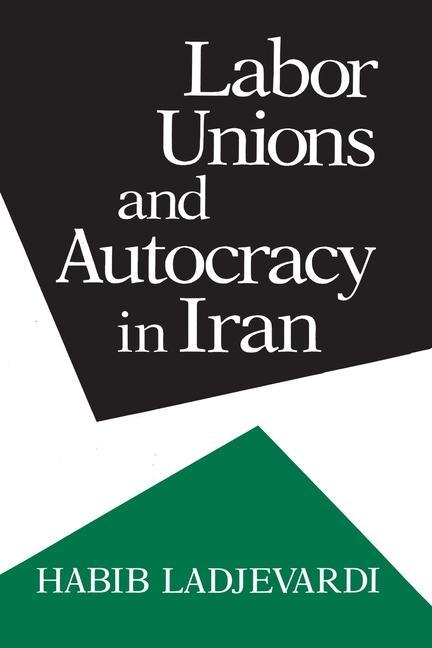 Kniha Labor Unions and Autocracy in Iran Habib Ladjevardi
