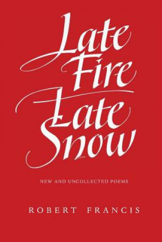 Kniha Late Fire, Late Snow Robert Francis