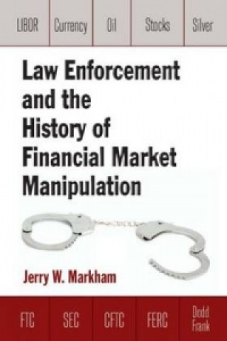 Kniha Law Enforcement and the History of Financial Market Manipulation Jerry W. Markham