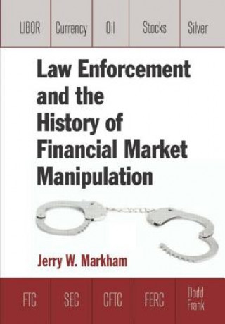 Książka Law Enforcement and the History of Financial Market Manipulation Jerry W. Markham