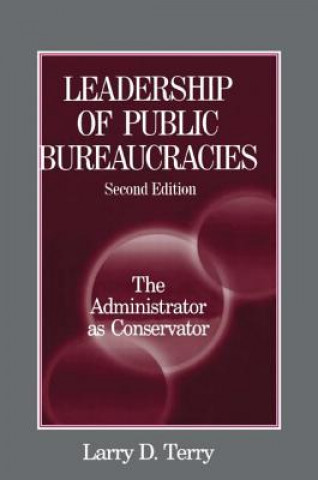 Carte Leadership of Public Bureaucracies: The Administrator as Conservator Larry D. Terry