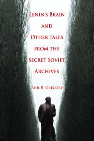 Kniha Lenin's Brain and Other Tales from the Secret Soviet Archives Paul R (University of Houston) Gregory