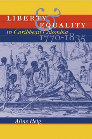 Carte Liberty and Equality in Caribbean Colombia, 1770-1835 Aline Helg