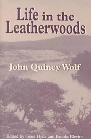 Knjiga Life in the Leatherwoods John Quincy Wolf Snr