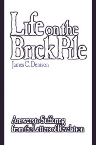 Kniha Life On The Brick Pile: Answers To Suffering From The Letters Of Revelation (H447/Mrc) James C Denison