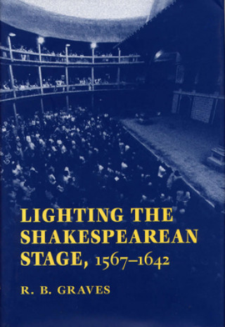 Kniha Lighting the Shakespearean Stage, 1567-1642 R.B. Graves