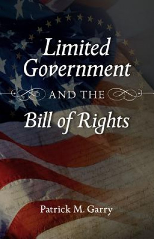 Carte Limited Government and the Bill of Rights Patrick Garry
