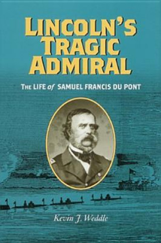 Kniha Lincoln's Tragic Admiral Kevin J. Weddle