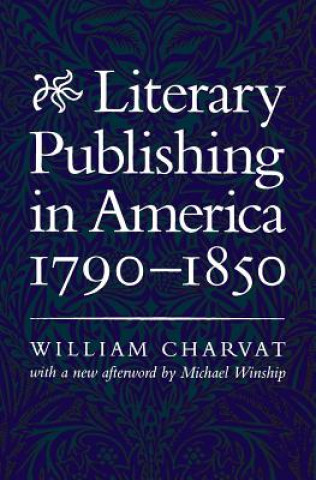 Kniha Literary Publishing in America, 1790-1850 William Charvat