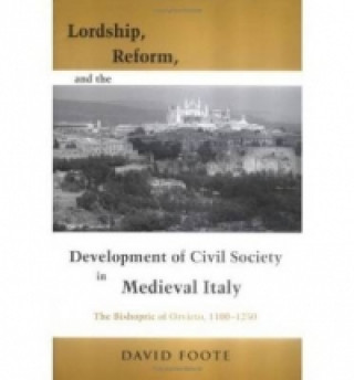Könyv Lordship, Reform, and the Development of Civil Society in Medieval Italy David Foote