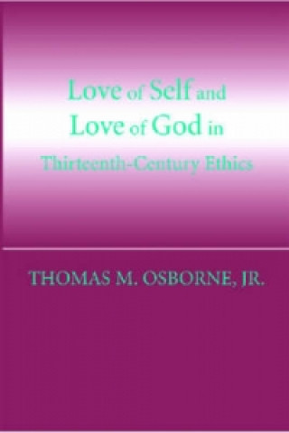 Könyv Love of Self and Love of God in Thirteenth-Century Ethics Jr. Thomas M. Osborne