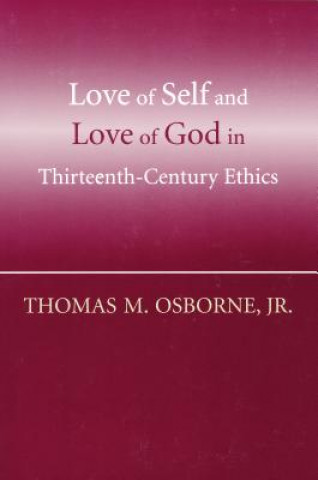 Kniha Love of Self and Love of God in Thirteenth-Century Ethics Jr. Thomas M. Osborne