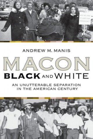 Könyv Macon Black And White: An Unutterable Separation In The American Century (P306/Mrc) Andrew M Manis