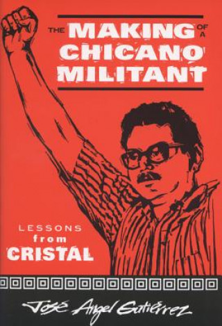 Carte Making of a Chicano Militant Jose Angel Gutierrez