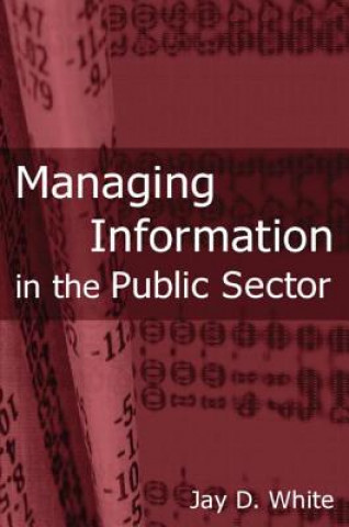 Könyv Managing Information in the Public Sector Jay D. White