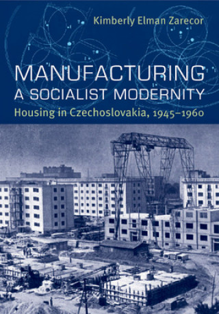 Könyv Manufacturing a Socialist Modernity Kimberly Elman Zarecor