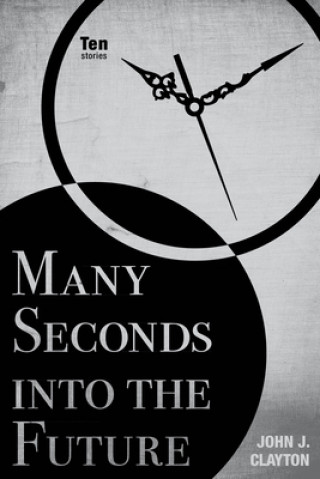 Книга Many Seconds into the Future John J. Clayton