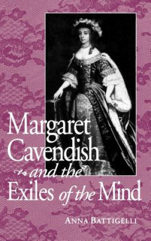 Kniha Margaret Cavendish and the Exiles of the Mind Anna Battigelli