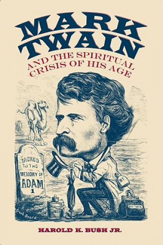 Carte Mark Twain and the Spiritual Crisis of His Age Bush